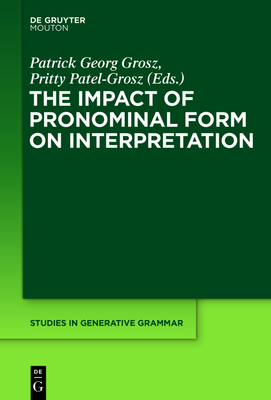 The Impact of Pronominal Form on Interpretation - Grosz, Patrick (Editor), and Patel-Grosz, Pritty (Editor)