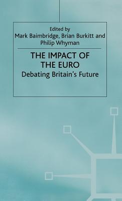 The Impact of the Euro: Debating Britain's Future - Baimbridge, Mark, Dr., and Burkitt, B, and Whyman, P