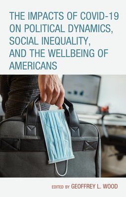 The Impacts of COVID-19 on Political Dynamics, Social Inequality, and the Wellbeing of Americans - Wood, Geoffrey L (Contributions by), and Mehlman-Brightwell, Danielle R (Contributions by)