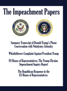 The Impeachment Papers: Summary Transcript of Donald Trump's Phone Conversation with Volodymyr Zelensky; Whistleblower Complaint Against President Trump; US House of Representatives: The Trump-Ukraine Impeachment Inquiry Report; The Republican Response...