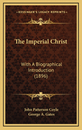The Imperial Christ: With a Biographical Introduction (1896)