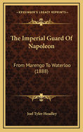 The Imperial Guard of Napoleon: From Marengo to Waterloo (1888)