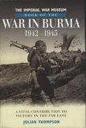 The Imperial War Museum Book of the War in Burma 1942-1945