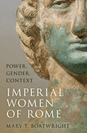 The Imperial Women of Rome: Power, Gender, Context
