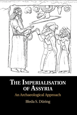 The Imperialisation of Assyria: An Archaeological Approach - Dring, Bleda S.