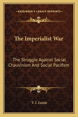 The Imperialist War: The Struggle Against Social Chauvinism And Social Pacifism - Lenin, V I