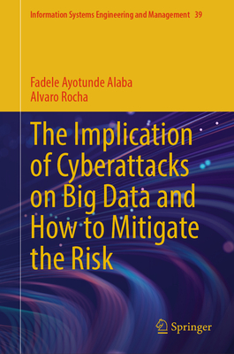 The Implication of Cyberattacks on Big Data and How to Mitigate the Risk - Alaba, Fadele Ayotunde, and Rocha, Alvaro