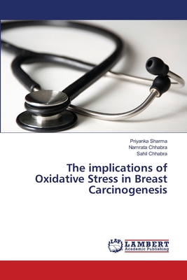 The implications of Oxidative Stress in Breast Carcinogenesis - Sharma, Priyanka, and Chhabra, Namrata, and Chhabra, Sahil