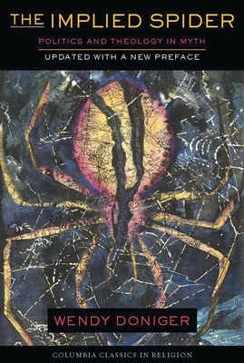 The Implied Spider: Politics and Theology in Myth - Doniger, Wendy