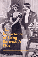 The Importance of Being Earnest: A Play: A Trivial Comedy for Serious People