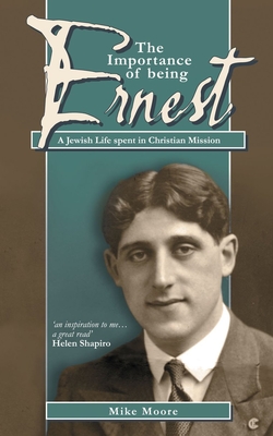 The Importance of Being Ernest: A Jewish Life Spent in Christian Mission - Moore, Mike