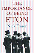 The Importance of Being Eton: [Inside the World's Most Powerful School]