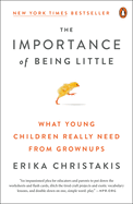 The Importance of Being Little: What Young Children Really Need from Grownups