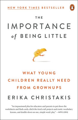 The Importance of Being Little: What Young Children Really Need from Grownups - Christakis, Erika