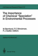 The Importance of Chemical "Speciation" in Environmental Processes: Report of the Dahlem Workshop on the Importance of Chemical "Speciation" in Environmental Processes Berlin 1984, September 2-7
