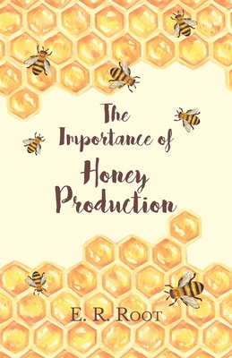 The Importance of Honey Production - Root, E R