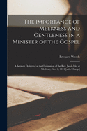 The Importance of Meekness and Gentleness in a Minister of the Gospel: A Sermon Delivered at the Ordination of the Rev. Jacob Ide, at Medway, Nov. 2, 1814 [with Charge]