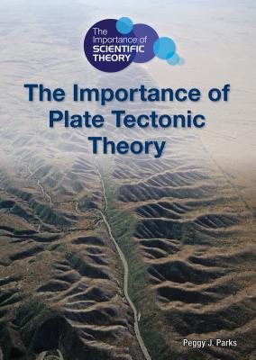 The Importance of Plate Tectonic Theory - Parks, Peggy J
