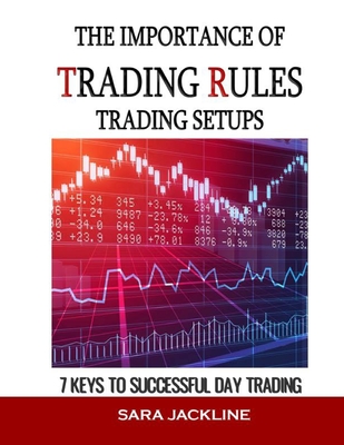 The Importance Of Trading Rules: Trading Setups: 7 Keys To Successful Day Trading - Jackline, Sara