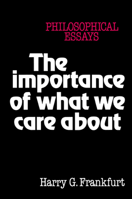 The Importance of What We Care about: Philosophical Essays - Frankfurt, Harry G