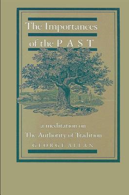 The Importances of the Past: A Meditation on the Authority of Tradition - Allan, George