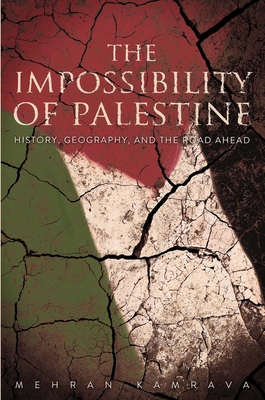 The Impossibility of Palestine: History, Geography, and the Road Ahead - Kamrava, Mehran, Dr.