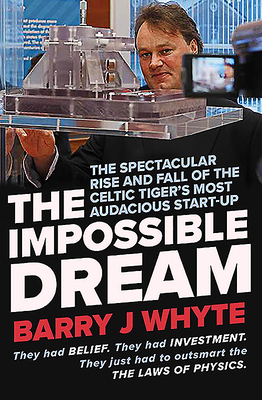 The Impossible Dream: The spectacular rise and fall of Steorn, the Celtic Tiger's most audacious start-up - Whyte, Barry J