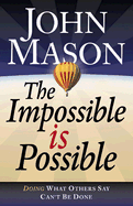 The Impossible Is Possible: Doing What Others Say Can't Be Done - Mason, John