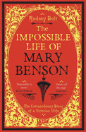 The Impossible Life of Mary Benson: The Extraordinary Story of a Victorian Wife