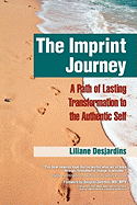 The Imprint Journey the Imprint Journey: A Path of Lasting Transformation Into Your Authentic Self