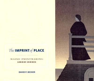 The Imprint of Place: Maine Printmaking 1800-2005 - Becker, David P