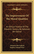 The Improvement of the Moral Qualities: An Ethical Treatise of the Eleventh Century by Solomon Ibn Gibirol