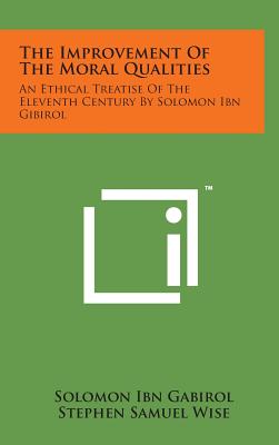 The Improvement of the Moral Qualities: An Ethical Treatise of the Eleventh Century by Solomon Ibn Gibirol - Gabirol, Solomon Ibn, and Wise, Stephen Samuel