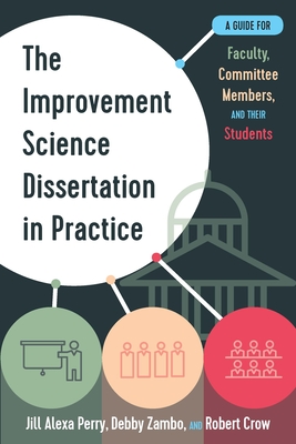 The Improvement Science Dissertation in Practice: A Guide for Faculty, Committee Members, and Their Students - Perry, Jill Alexa, and Zambo, Debby, and Crow, Robert