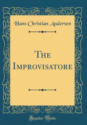 The Improvisatore (Classic Reprint) - Andersen, Hans Christian