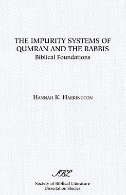 The Impurity Systems of Qumran and the Rabbis: Biblical Foundations - Harrington, Hannah K