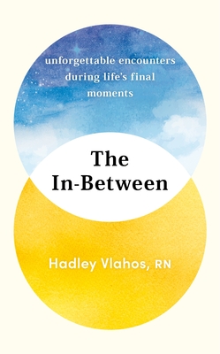 The In-Between: Unforgettable Encounters During Life's Final Moments - THE NEW YORK TIMES BESTSELLER - Vlahos, Hadley