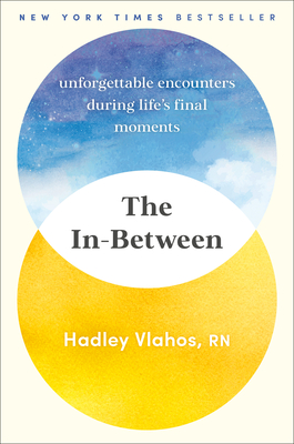 The In-Between: Unforgettable Encounters During Life's Final Moments - Vlahos, Hadley