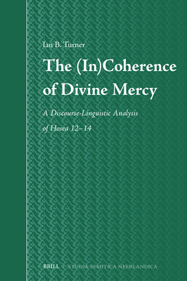 The (In)Coherence of Divine Mercy: A Discourse-Linguistic Analysis of Hosea 12-14 - B Turner, Ian