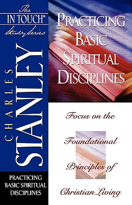 The In Touch Study Series: Practicing Basic Spiritual Disciplines - Stanley, Charles F.