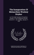 The Inauguration Of Melancthon Woolsey Stryker: As The Ninth President Of Hamilton College, In The Presbyterian Church, Clinton, N. Y., On Tuesday, January 17, 1893