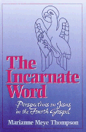 The Incarnate Word: Perspectives on Jesus in the Fourth Gospel - Thompson, Marianne Meye