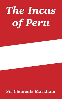 The Incas of Peru - Markham, Clements, Sir