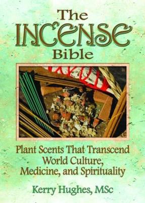 The Incense Bible: Plant Scents That Transcend World Culture, Medicine, and Spirituality - McKenna, Dennis J, and Hughes, Kerry