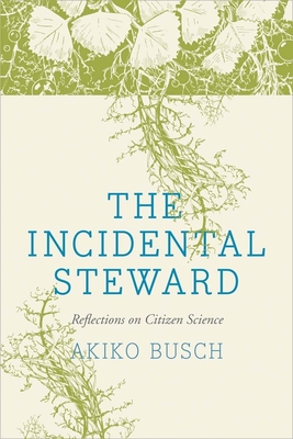 The Incidental Steward: Reflections on Citizen Science - Busch, Akiko