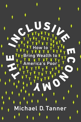 The Inclusive Economy: How to Bring Wealth to America's Poor - Tanner, Michael D