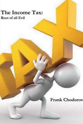 The Income Tax: Root Of All Evil - Chodorov, Frank, and Lee, J Bracken