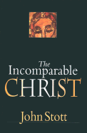 The Incomparable Christ - Stott, John R W, Dr.