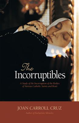 The Incorruptibles: A Study of Incorruption in the Bodies of Various Saints and Beati - Cruz, Joan Carroll