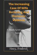 The Increasing Case Of Wife Battering And Domestic Violence: A Deadly Syndrome In Our Society